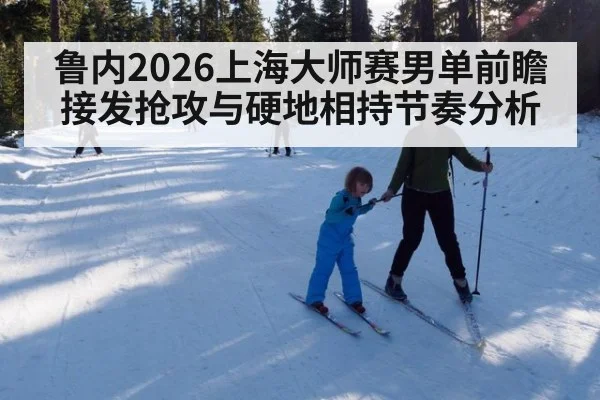 鲁内2026上海大师赛男单前瞻 接发抢攻与硬地相持节奏分析 | j9 game
